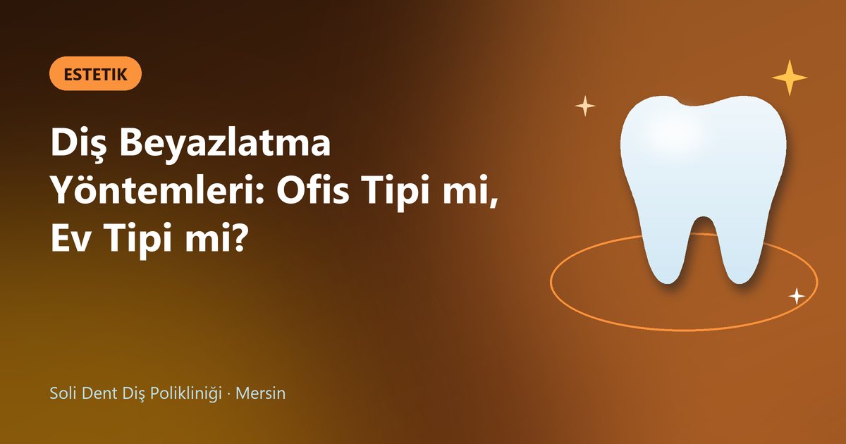 Diş Beyazlatma Yöntemleri: Ofis Tipi mi, Ev Tipi mi? – Soli Dent blog kapak görseli