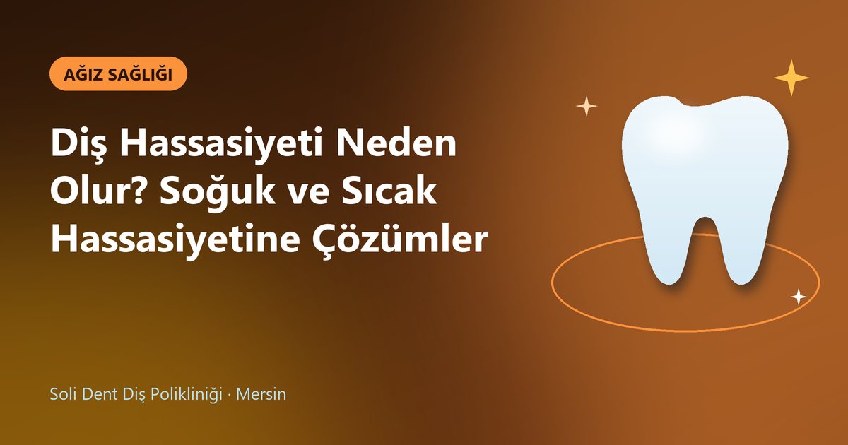 Diş Hassasiyeti Neden Olur? Soğuk ve Sıcak Hassasiyetine Çözümler – Soli Dent blog kapak görseli