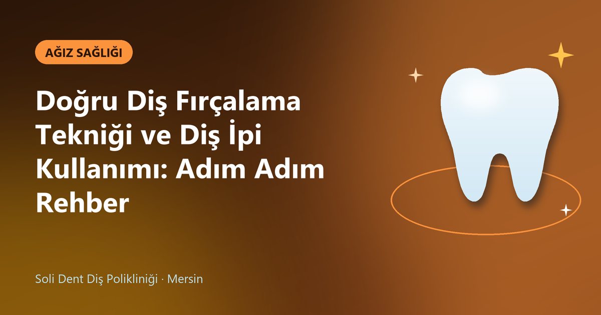 Doğru Diş Fırçalama Tekniği ve Diş İpi Kullanımı: Adım Adım Rehber – Soli Dent blog kapak görseli
