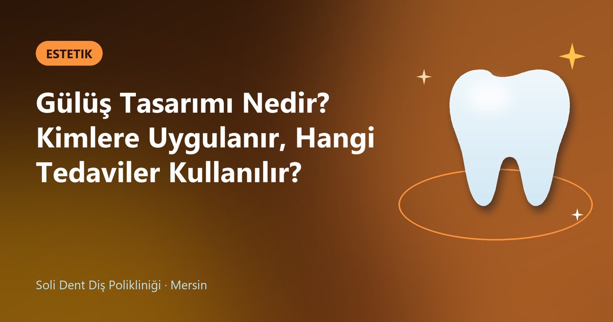 Gülüş Tasarımı Nedir? Kimlere Uygulanır, Hangi Tedaviler Kullanılır? – Soli Dent blog kapak görseli