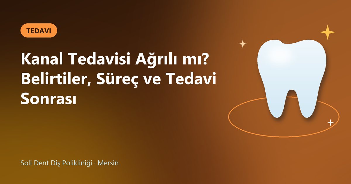 Kanal Tedavisi Ağrılı mı? Belirtiler, Süreç ve Tedavi Sonrası – Soli Dent blog kapak görseli