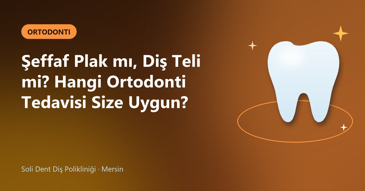 Şeffaf Plak mı, Diş Teli mi? Hangi Ortodonti Tedavisi Size Uygun? – Soli Dent blog kapak görseli